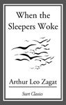 When the Sleepers Woke - Arthur Leo Zagat - 9781633550186