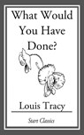 What Would You Have Done? - Louis Tracy - 9781633553842