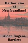 Harbor Jim of Newfoundland - Alden Eugene Bartlett - 9781633557154