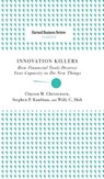 Innovation Killers: How Financial Tools Destroy Your Capacity to Do New Things - Clayton M. Christensen - 9781633694996