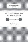 NECESSARY ART OF PERSUASION - Jay A. Conger - 9781633695160