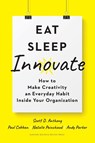 Eat, Sleep, Innovate - Scott D. Anthony ; Paul Cobban ; Natalie Painchaud ; Andy Parker - 9781633698376
