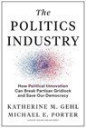 The Politics Industry - Katherine M. Gehl ; Michael E. Porter - 9781633699236