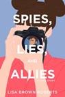 Spies, Lies, and Allies: A Love Story - Lisa Brown Roberts - 9781633756991