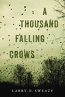 A Thousand Falling Crows - Larry D. Sweazy - 9781633880856