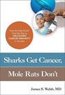 Sharks Get Cancer, Mole Rats Don't - JAMES S. WELSH,  MD - 9781633881549