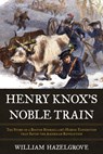 Henry Knox's Noble Train - William Hazelgrove - 9781633886148