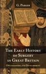 The Early History of Surgery in Great Britain: Its Organization and Development - G. Parker Ma - 9781633913813