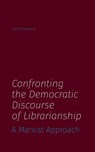 Confronting the Democratic Discourse of Librarianship - Sam Popowich - 9781634000871