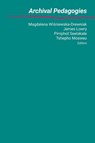 Archival Pedagogies - Magdalena Wi¿niewska-Drewniak ; James Lowry ; Pimphot Seelakate - 9781634001854