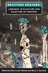 Resisting Erasure: Libraries in Palestine and Palestine in Libraries - Nora Lester Murad - 9781634001861