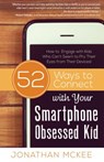 52 Ways to Connect with Your Smartphone Obsessed Kid: How to Engage with Kids Who Can't Seem to Pry Their Eyes from Their Devices! - Jonathan McKee - 9781634097079