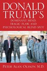 Donald Trump's Dominant Mind, Tragic Flaw, and Psychological Blind Spot - Peter Alan Olsson M. D. - 9781634101516