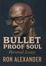 Bullet Proof Soul: Personal Essays - Ron Alexander - 9781634104159
