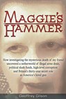 Maggie's Hammer: How Investigating the Mysterious Death of My Friend Uncovered a Netherworld of Illegal Arms Deals, Political Slush Funds, High-Level - Geoffrey Gilson - 9781634240093