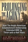 Prolonging the Agony: How the Anglo-American Establishment Deliberately Extended WWI by Three-And-A-Half Years. - Jim MacGregor - 9781634241564