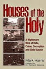 Houses of the Holy: A Nightmare Web of Hate, Crime, Corruption and Child Abuse - Mark C. Harris - 9781634244565