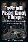 THE PLOT TO KILL PRESIDENT KENNEDY IN CHICAGO - Vincent Michael Palamara - 9781634244893