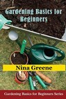 Gardening Basics for Beginners - Nina Greene - 9781634282642