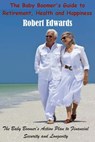 The Baby Boomer's Guide To Retirement, Health & Happiness - Robert Edwards - 9781634284493
