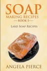 Soap Making Recipes Book 5 - Angela Pierce - 9781634288620
