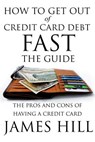 How to Get Out of Credit Card Debt Fast - The Guide - James Hill - 9781634289733