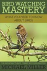 Bird Watching Mastery - Center for Imaging Science Michael (George Washington University USA) Miller - 9781634289986