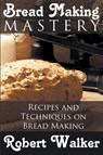 Bread Making Mastery - Robert Walker - 9781634289993