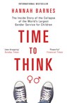 Time to Think: The Inside Story of the Collapse of the World's Largest Gender Service for Children - Hannah Barnes - 9781634312608
