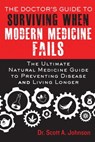 The Doctor's Guide to Surviving When Modern Medicine Fails - Scott A. Johnson - 9781634500531