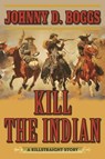Kill the Indian - Johnny D. Boggs - 9781634507660