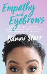 Empathy and Eyebrows: A Survivalist's Stories on Reviving Your Spirit After Soul-Crushing Sh*tstorms - Danni Starr - 9781634890939