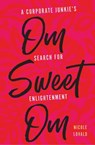 Om Sweet Om: A Corporate Junkie's Search for Enlightenment - Nicole Lovald - 9781634892278