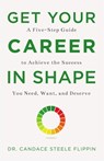 Get Your Career in SHAPE: A Five-Step Guide to Achieve the Success You Need, Want, and Deserve - Candace Steele Flippin - 9781634895255