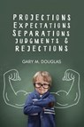 Projections, Expectations, Separations, Judgments & Rejections - Gary M Douglas - 9781634931151