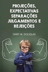 Projeções, Expectativas, Separações, Julgamentos e Rejeições (Portuguese) - Gary M. Douglas ; Dain Heer - 9781634936309