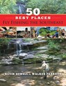 50 Best Places Fly Fishing the Southeast - Walker Parrott ; Kevin Howell - 9781634969932