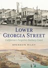Lower Georgia Street: California's Forgotten Barbary Coast - Brendan Riley - 9781634990240