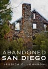 Abandoned San Diego - Jessica Johnson - 9781634991049