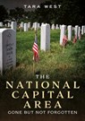 The National Capital Area: Gone But Not Forgotten - Tara West - 9781634995047