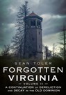 Forgotten Virginia Volume II: A Continuation of Dereliction and Decay in the Old Dominion - Sean Toler - 9781634995498