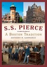 S.S. Pierce: A Boston Tradition - Anthony M. Sammarco - 9781634995832
