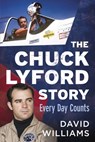 The Chuck Lyford Story: Every Day Counts - David Williams - 9781634995979