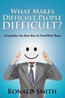 What Makes Difficult People Difficult? - Ronald Smith - 9781635012644