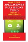 Como enviar Aplicaciones para iPhone y iPad Exitosa y Rapidamente - Joseph Correa - 9781635310535