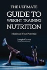 The Ultimate Guide to Weight Training Nutrition - Joseph Correa - 9781635311082