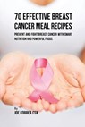 70 Effective Breast Cancer Meal Recipes - Joe Correa - 9781635316100