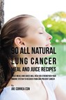 90 All Natural Lung Cancer Meal and Juice Recipes - Joe Correa - 9781635316650