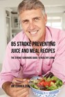 85 Stroke Preventing Juice and Meal Recipes - Joe Correa - 9781635318166