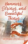Hammers, Strings, and Beautiful Things - Morgan Lee Miller - 9781635555387